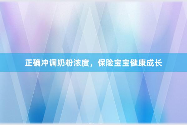 正确冲调奶粉浓度，保险宝宝健康成长